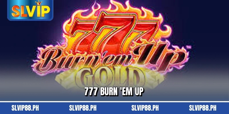 777 Burn 'Em Up