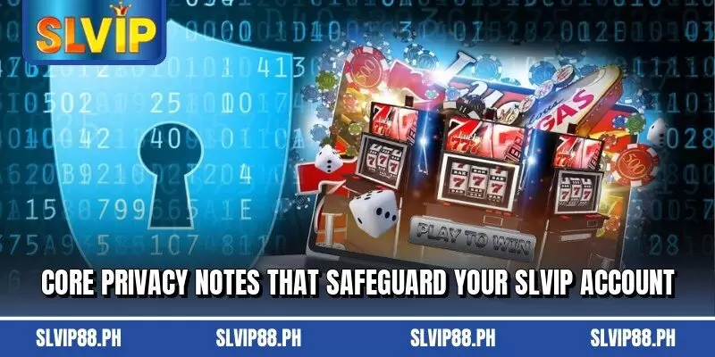 Core privacy notes that safeguard your SLVIP account