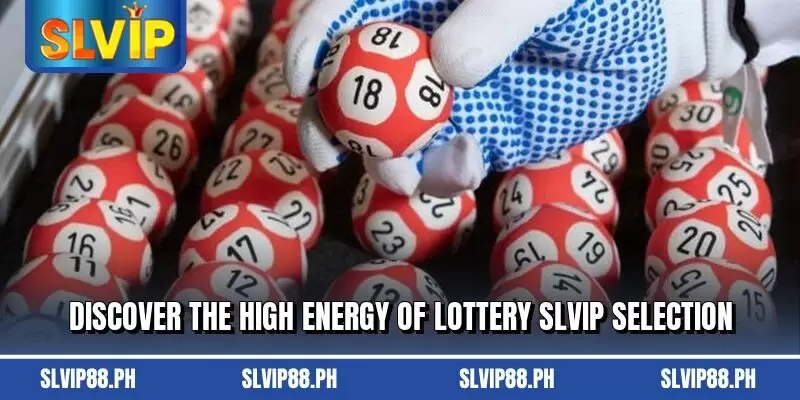 Discover the high energy of Lottery SLVIP selection