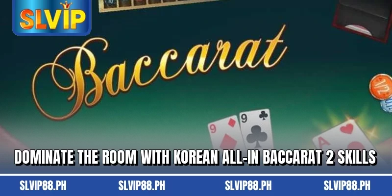 Dominate the room with Korean All-In Baccarat 2 skills
