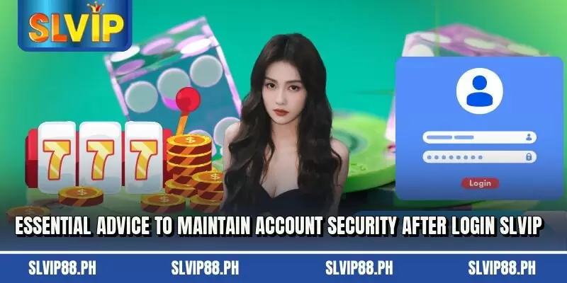 Essential advice to maintain account security after login SLVIP