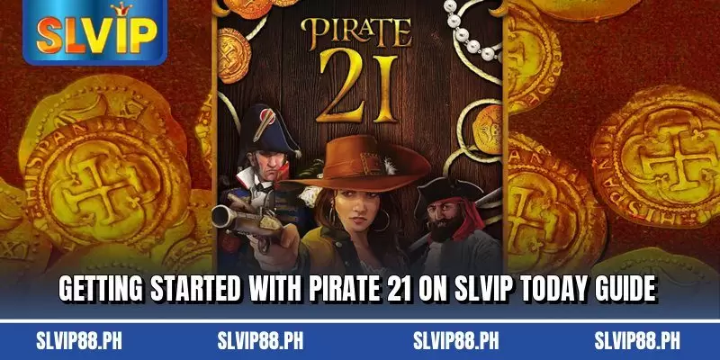 Getting started with Pirate 21 on SLVIP today guide