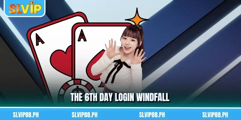 The 6th day login windfall