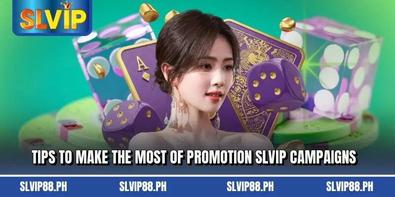 Tips to make the most of promotion slvip campaigns