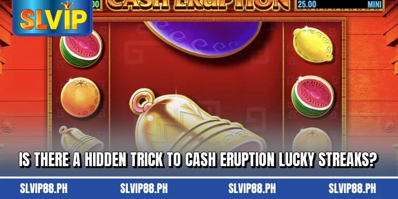 Is there a hidden trick to Cash Eruption lucky streaks?
